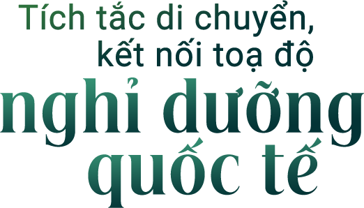 Tích tắc di chuyển, kết nối toạ độ nghỉ dưỡng quốc tế